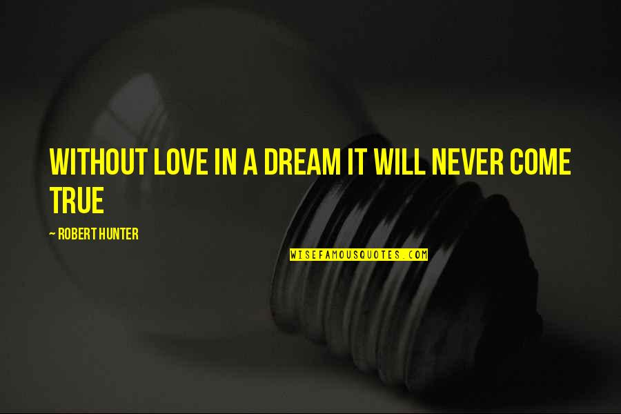 Wayde Quotes By Robert Hunter: Without love in a dream it will never