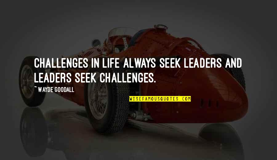 Wayde Quotes By Wayde Goodall: Challenges in life always seek leaders and leaders