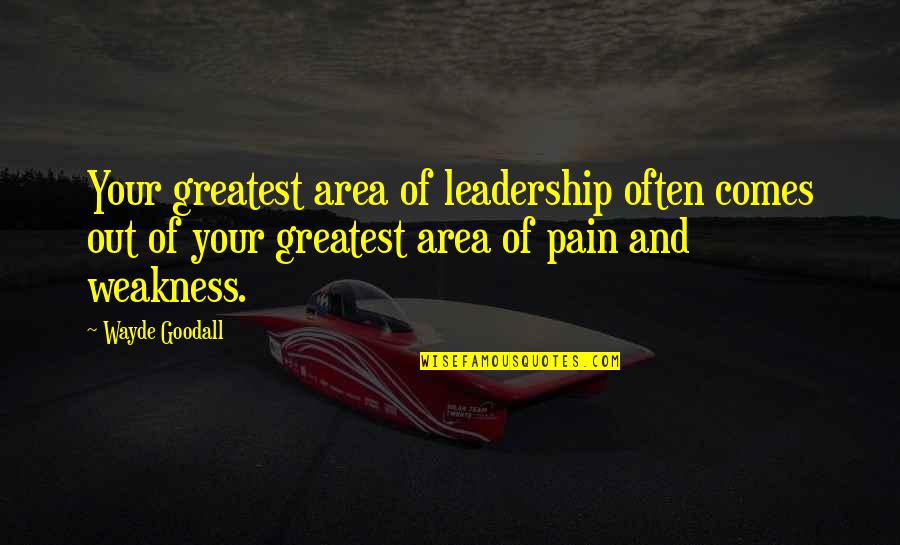Wayde Quotes By Wayde Goodall: Your greatest area of leadership often comes out