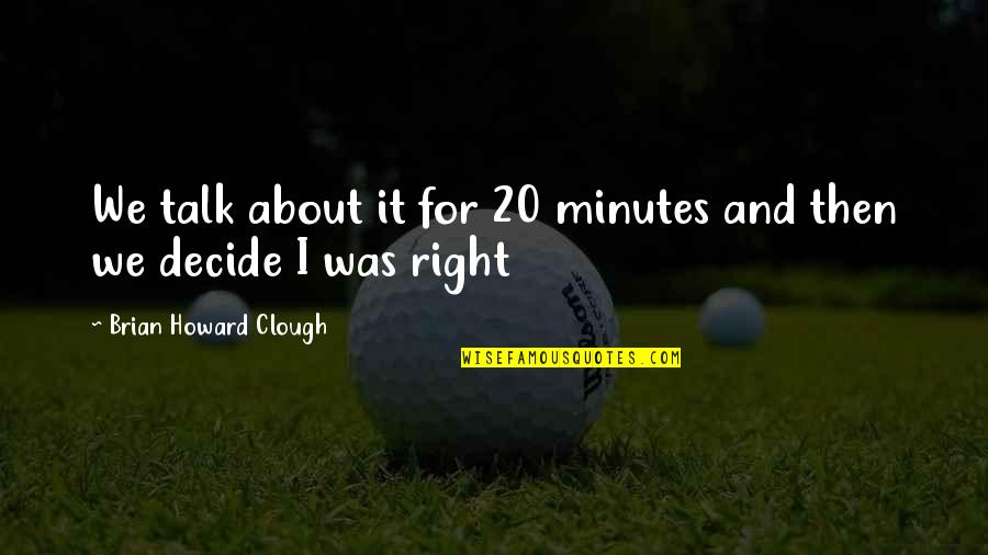 Wayfair Inspirational Quotes By Brian Howard Clough: We talk about it for 20 minutes and Wayfair Inspirational Quotes By Brian Howard Clough: We talk about it for 20 minutes and
