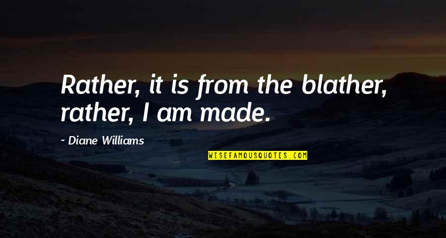 Wayfinder Quotes By Diane Williams: Rather, it is from the blather, rather, I