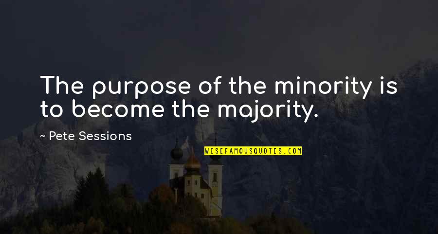 Wayfinder Quotes By Pete Sessions: The purpose of the minority is to become