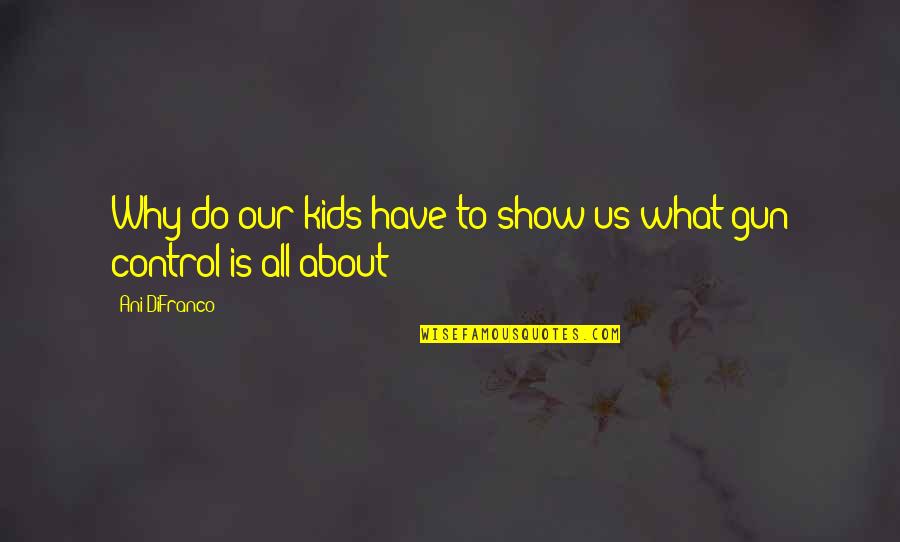 Waygood Musice Quotes By Ani DiFranco: Why do our kids have to show us