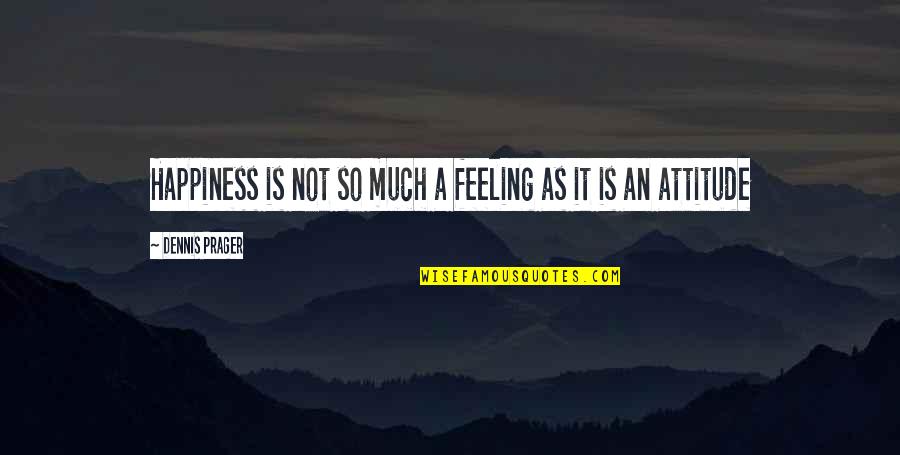 Waygood Musice Quotes By Dennis Prager: Happiness is not so much a feeling as Waygood Musice Quotes By Dennis Prager: Happiness is not so much a feeling as
