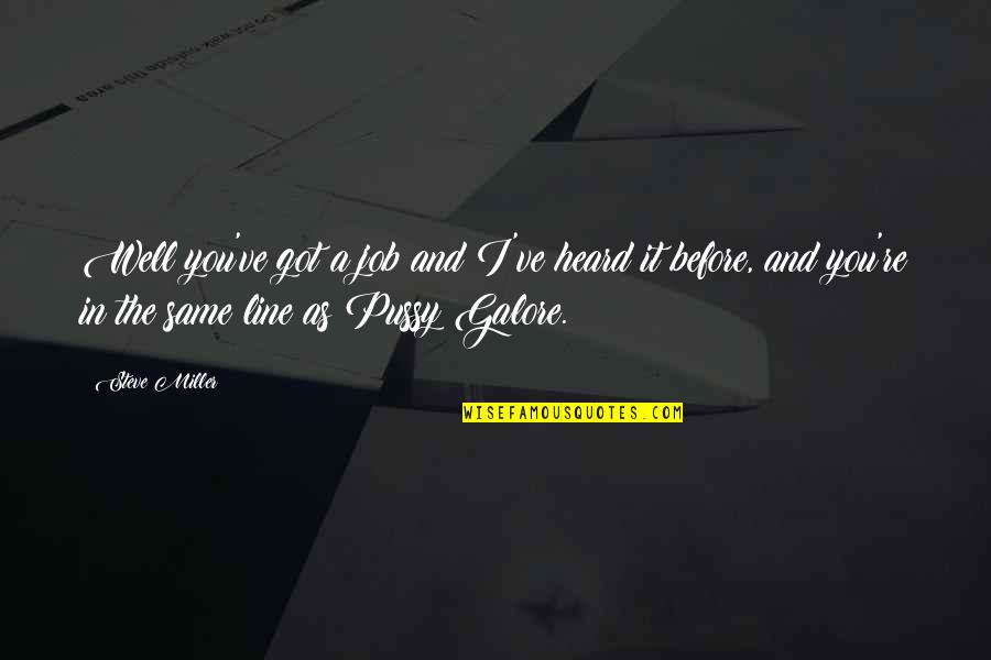 Waygoodmusic Quotes By Steve Miller: Well you've got a job and I've heard Waygoodmusic Quotes By Steve Miller: Well you've got a job and I've heard