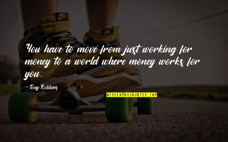 Waylaid Synonyms Quotes By Tony Robbins: You have to move from just working for