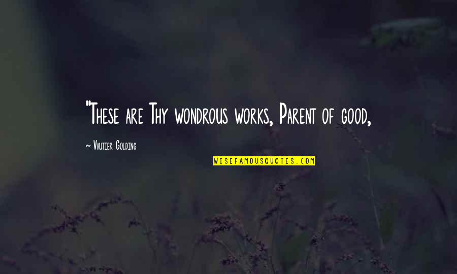 Waylays Quotes By Vautier Golding: "These are Thy wondrous works, Parent of good,