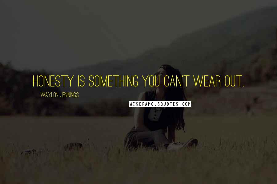 Waylon Jennings quotes: Honesty is something you can't wear out.