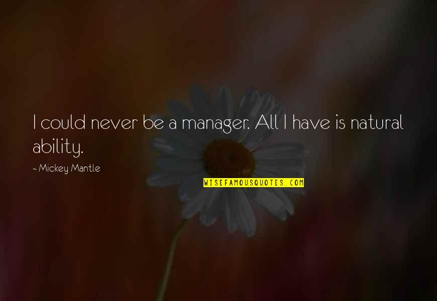 Waylon Mercy Quotes By Mickey Mantle: I could never be a manager. All I