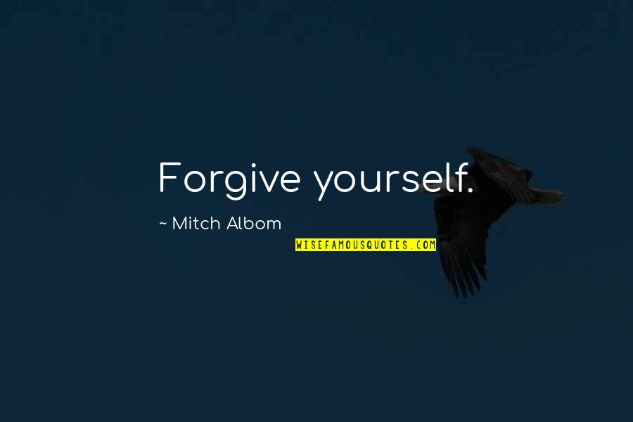 Waylon To Willie Quotes By Mitch Albom: Forgive yourself.