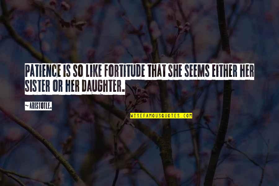 Waymack Auction Quotes By Aristotle.: Patience is so like fortitude that she seems