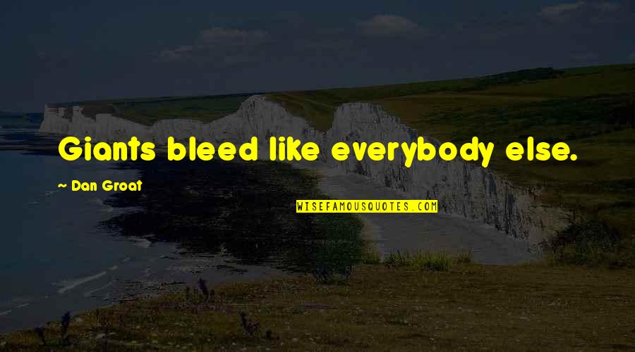Wayman Brothers Quotes By Dan Groat: Giants bleed like everybody else. Wayman Brothers Quotes By Dan Groat: Giants bleed like everybody else.