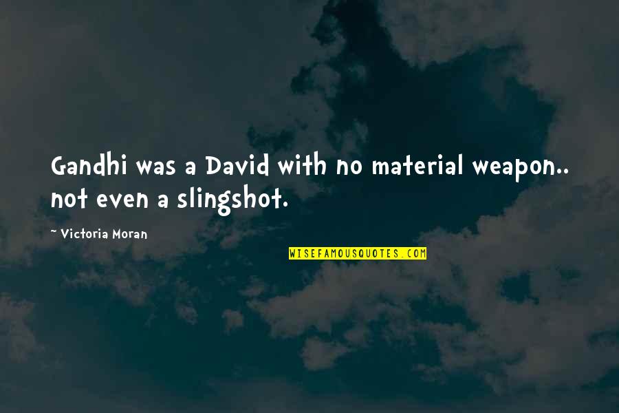 Wayman Brothers Quotes By Victoria Moran: Gandhi was a David with no material weapon.. Wayman Brothers Quotes By Victoria Moran: Gandhi was a David with no material weapon..