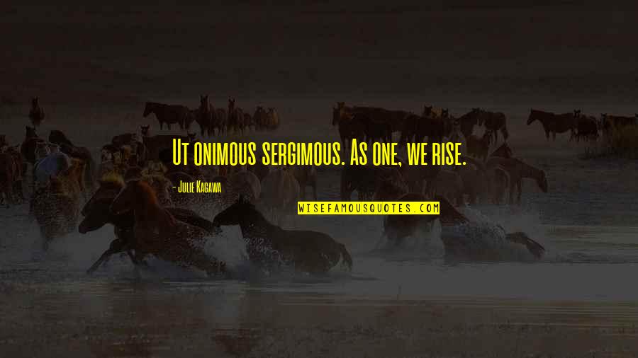Waymond And Yvonne Quotes By Julie Kagawa: Ut onimous sergimous. As one, we rise. Waymond And Yvonne Quotes By Julie Kagawa: Ut onimous sergimous. As one, we rise.