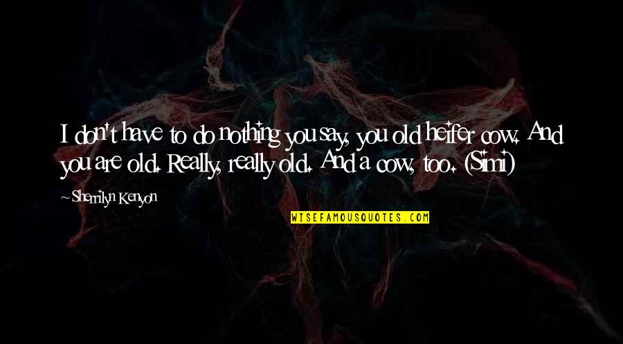 Waymond And Yvonne Quotes By Sherrilyn Kenyon: I don't have to do nothing you say, Waymond And Yvonne Quotes By Sherrilyn Kenyon: I don't have to do nothing you say,