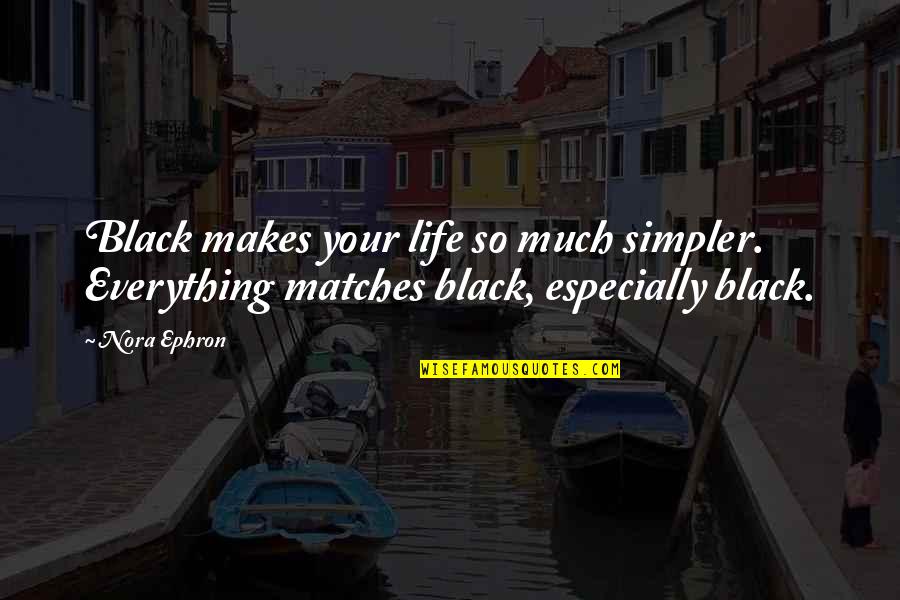 Wayne And Waynetta Quotes By Nora Ephron: Black makes your life so much simpler. Everything