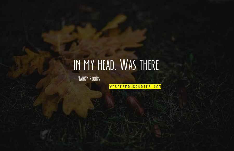 Wayne B Wheeler Quotes By Nancy Rooks: in my head. Was there Wayne B Wheeler Quotes By Nancy Rooks: in my head. Was there