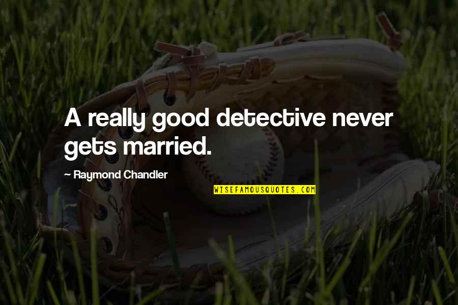 Wayne Bennett Quotes By Raymond Chandler: A really good detective never gets married. Wayne Bennett Quotes By Raymond Chandler: A really good detective never gets married.