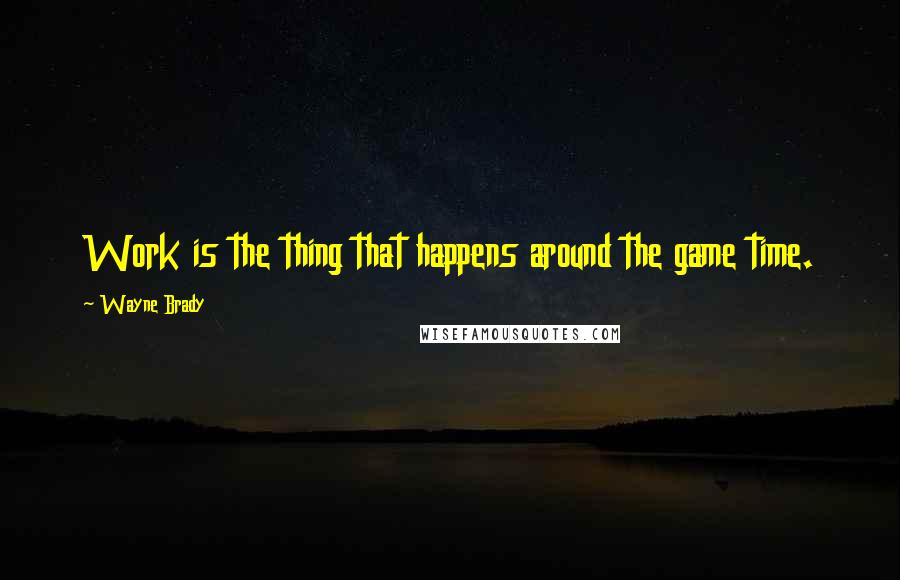 Wayne Brady quotes: Work is the thing that happens around the game time.