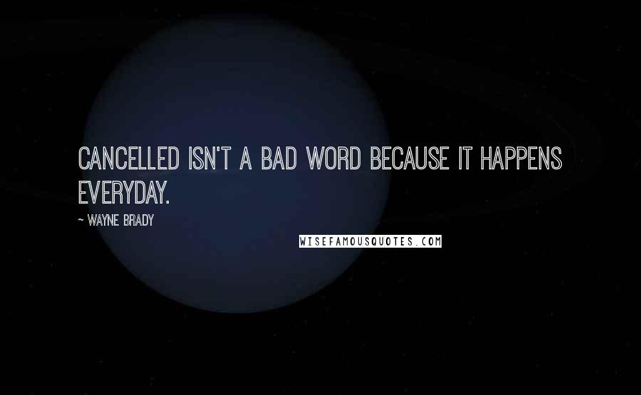 Wayne Brady quotes: Cancelled isn't a bad word because it happens everyday.