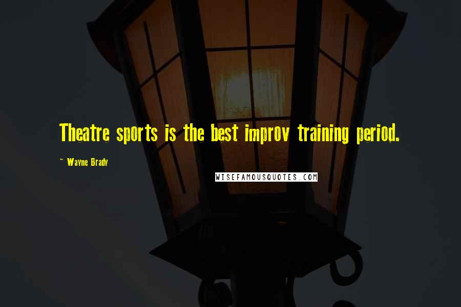 Wayne Brady quotes: Theatre sports is the best improv training period.