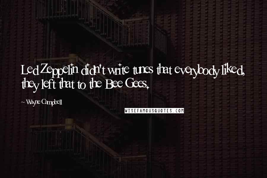 Wayne Campbell quotes: Led Zeppelin didn't write tunes that everybody liked, they left that to the Bee Gees.