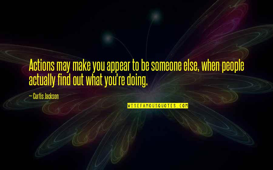Wayne Campbell Quotes By Curtis Jackson: Actions may make you appear to be someone