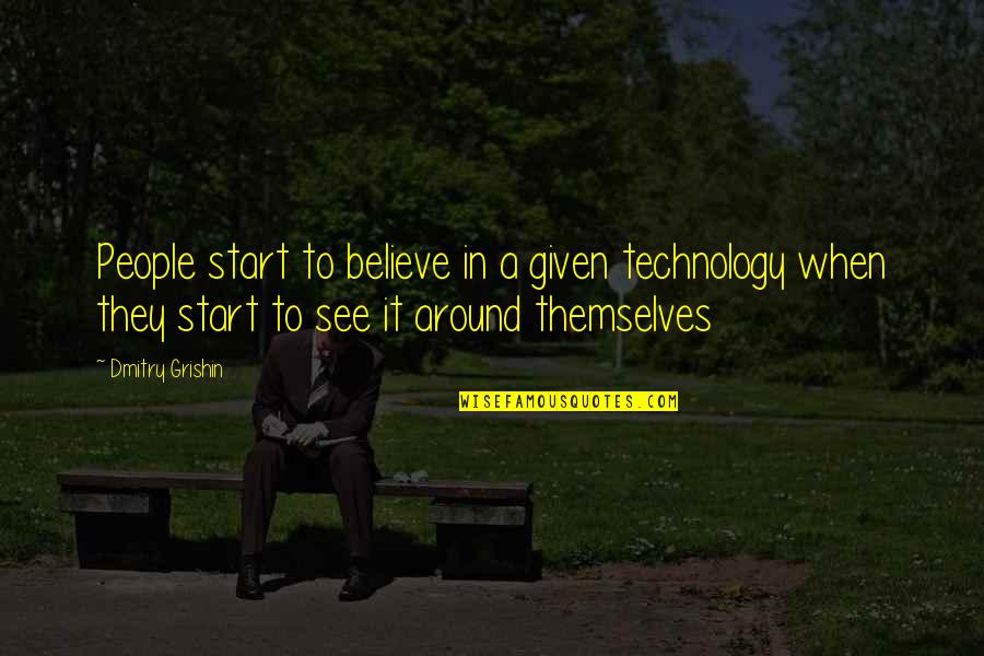 Wayne Campbell Quotes By Dmitry Grishin: People start to believe in a given technology Wayne Campbell Quotes By Dmitry Grishin: People start to believe in a given technology