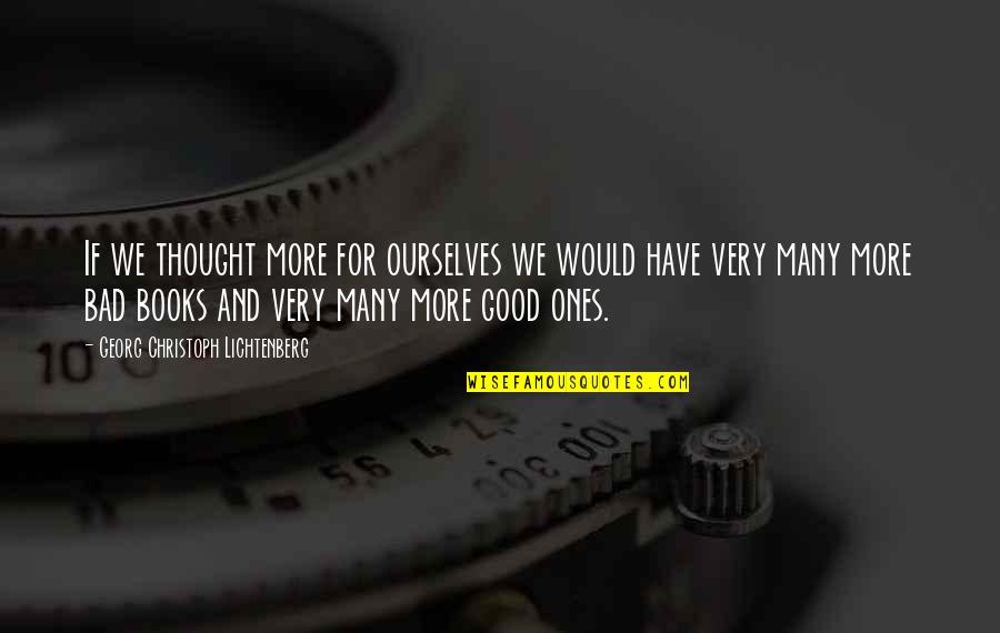 Wayne Cascio Quotes By Georg Christoph Lichtenberg: If we thought more for ourselves we would Wayne Cascio Quotes By Georg Christoph Lichtenberg: If we thought more for ourselves we would