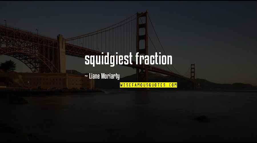 Wayne Cascio Quotes By Liane Moriarty: squidgiest fraction Wayne Cascio Quotes By Liane Moriarty: squidgiest fraction