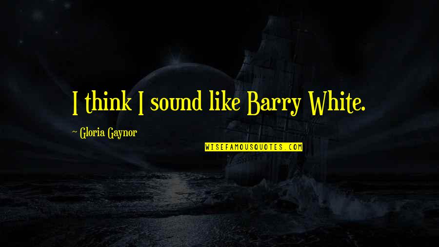 Wayne Cramp Quotes By Gloria Gaynor: I think I sound like Barry White.