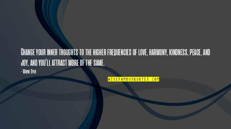Wayne Dyer Inner Peace Quotes By Wayne Dyer: Change your inner thoughts to the higher frequencies Wayne Dyer Inner Peace Quotes By Wayne Dyer: Change your inner thoughts to the higher frequencies