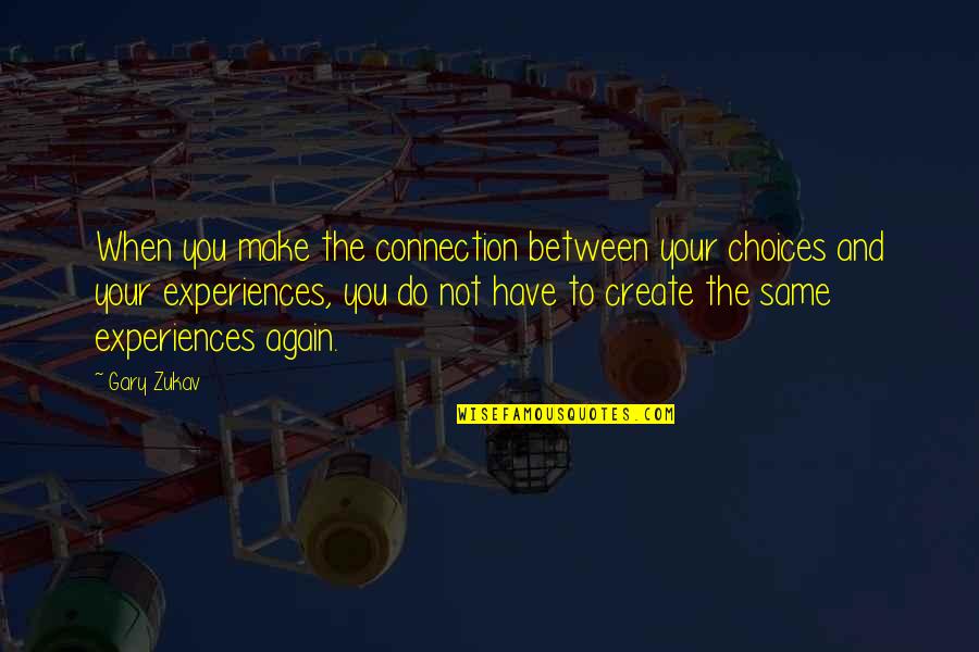 Wayne Dyer Motivational Quotes By Gary Zukav: When you make the connection between your choices Wayne Dyer Motivational Quotes By Gary Zukav: When you make the connection between your choices