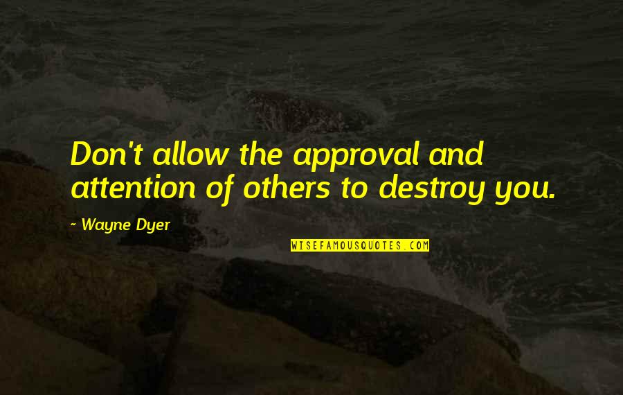 Wayne Dyer Motivational Quotes By Wayne Dyer: Don't allow the approval and attention of others