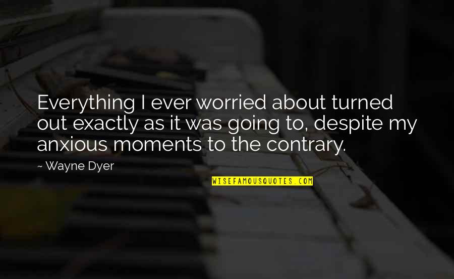 Wayne Dyer Motivational Quotes By Wayne Dyer: Everything I ever worried about turned out exactly Wayne Dyer Motivational Quotes By Wayne Dyer: Everything I ever worried about turned out exactly