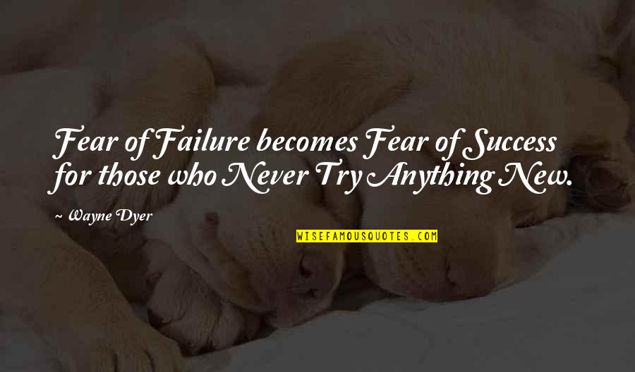 Wayne Dyer Motivational Quotes By Wayne Dyer: Fear of Failure becomes Fear of Success for