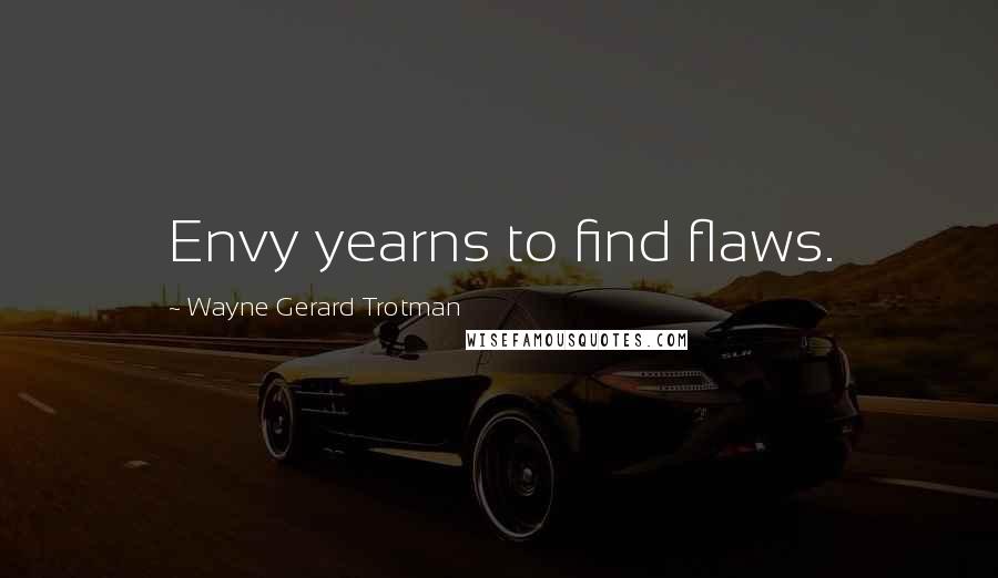 Wayne Gerard Trotman quotes: Envy yearns to find flaws.