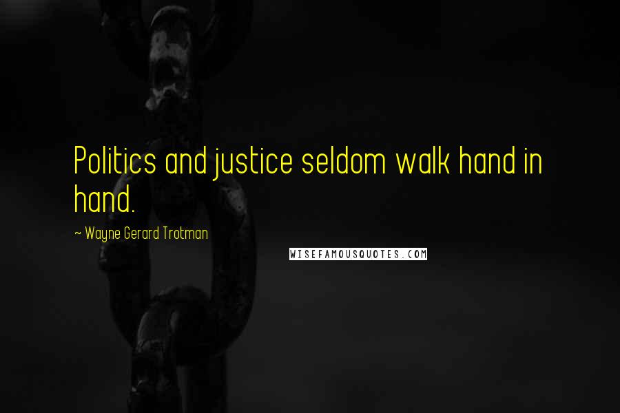 Wayne Gerard Trotman quotes: Politics and justice seldom walk hand in hand.