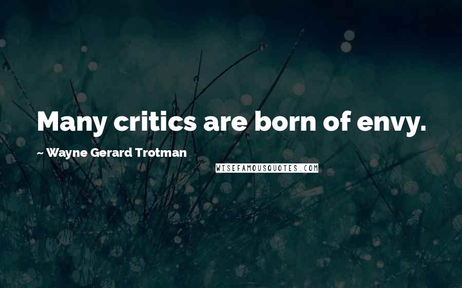 Wayne Gerard Trotman quotes: Many critics are born of envy.