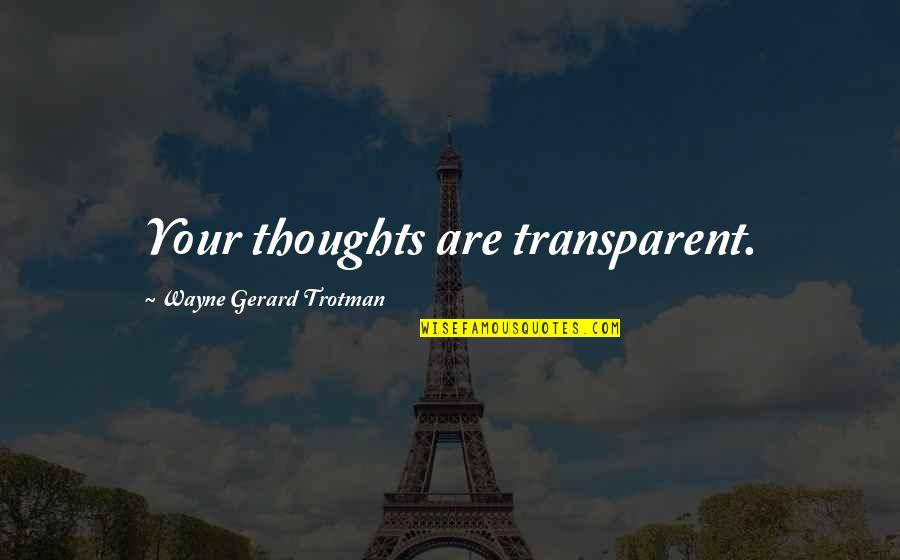 Wayne Gerard Trotman Quotes By Wayne Gerard Trotman: Your thoughts are transparent.