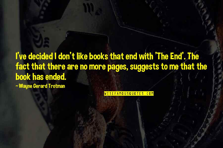 Wayne Gerard Trotman Quotes By Wayne Gerard Trotman: I've decided I don't like books that end