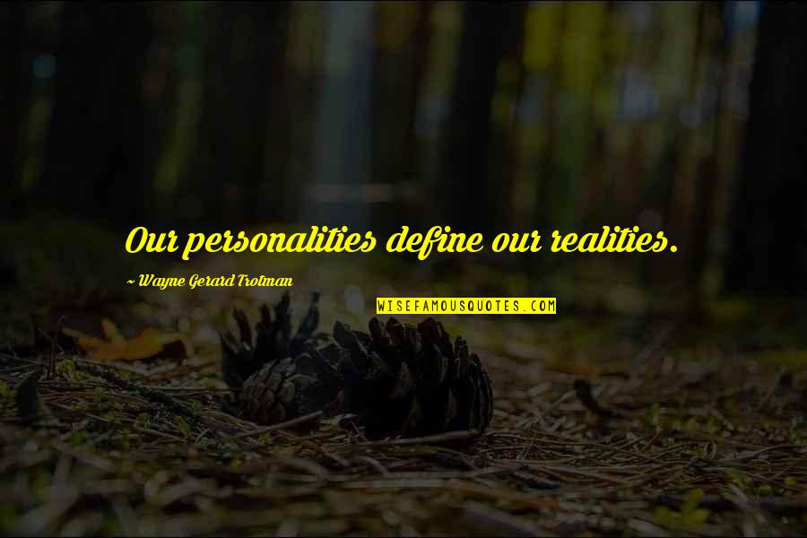 Wayne Gerard Trotman Quotes By Wayne Gerard Trotman: Our personalities define our realities.