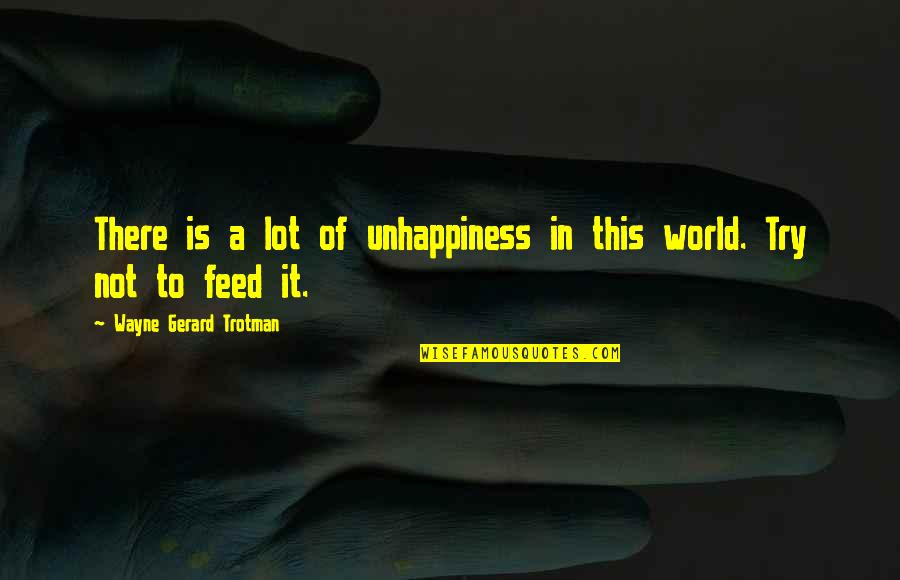 Wayne Gerard Trotman Quotes By Wayne Gerard Trotman: There is a lot of unhappiness in this