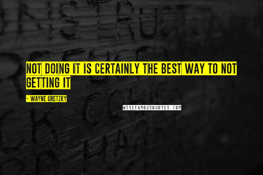 Wayne Gretzky quotes: Not doing it is certainly the best way to not getting it
