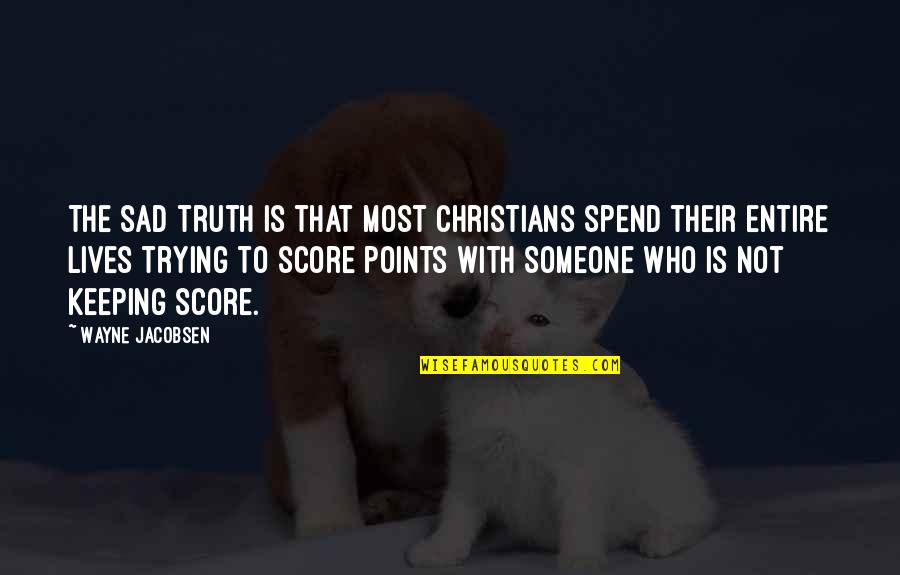Wayne Jacobsen Quotes By Wayne Jacobsen: The sad truth is that most Christians spend