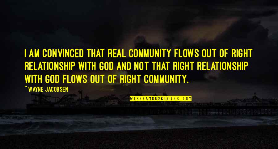 Wayne Jacobsen Quotes By Wayne Jacobsen: I am convinced that real community flows out