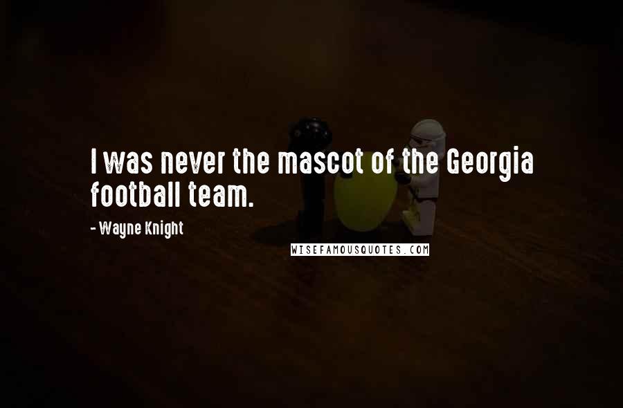 Wayne Knight quotes: I was never the mascot of the Georgia football team. Wayne Knight quotes: I was never the mascot of the Georgia football team.