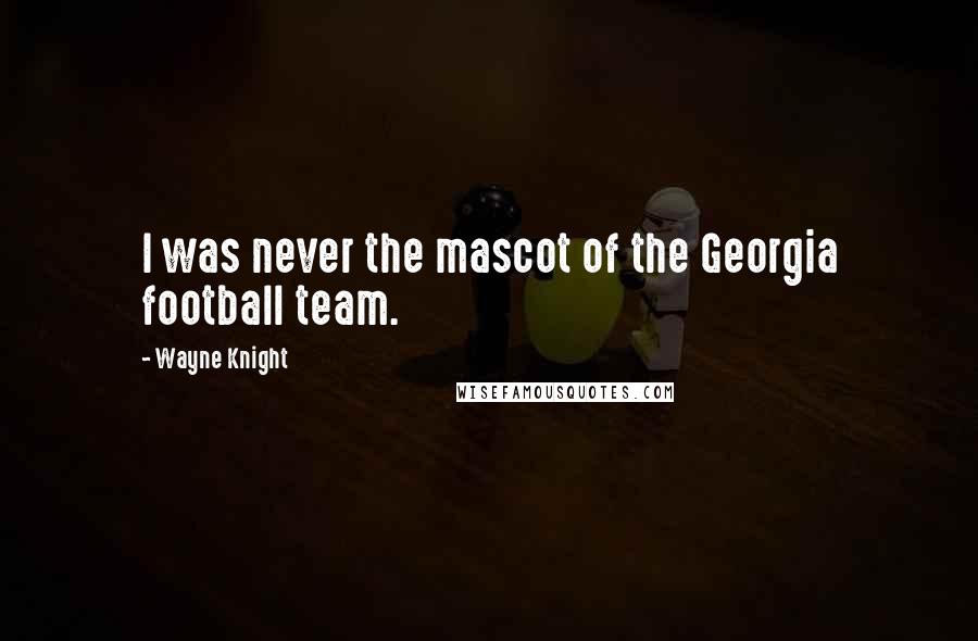 Wayne Knight quotes: I was never the mascot of the Georgia football team.