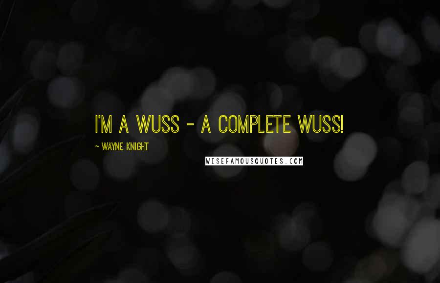 Wayne Knight quotes: I'm a wuss - a complete wuss!