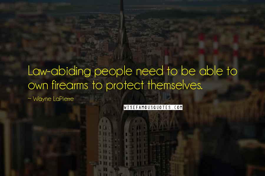 Wayne LaPierre quotes: Law-abiding people need to be able to own firearms to protect themselves.
